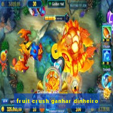 fruit crush ganhar dinheiro